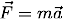 F = m a